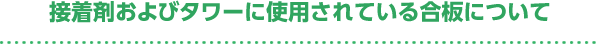 接着剤およびタワーに使用されている合板について